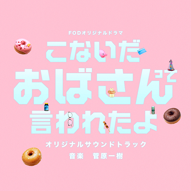 菅原一樹　FODドラマ「こないだおばさんって言われたよ」オリジナルサウンドトラック